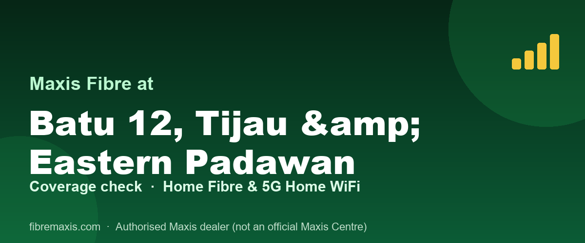 Maxis Fibre coverage at Batu 12, Tijau & Eastern Padawan
