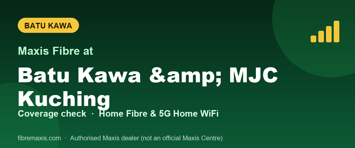 Maxis Fibre coverage at Batu Kawa & MJC Kuching, Batu Kawa