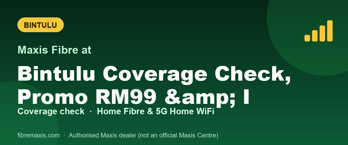 Maxis Fibre coverage at Bintulu Coverage Check, Promo RM99 & I, Bintulu
