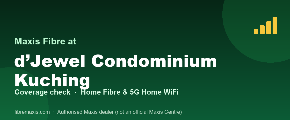 Maxis Fibre coverage at d’Jewel Condominium Kuching