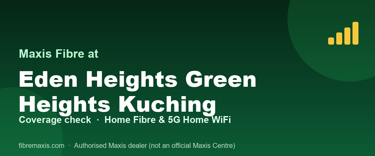 Maxis Fibre coverage at Eden Heights Green Heights Kuching