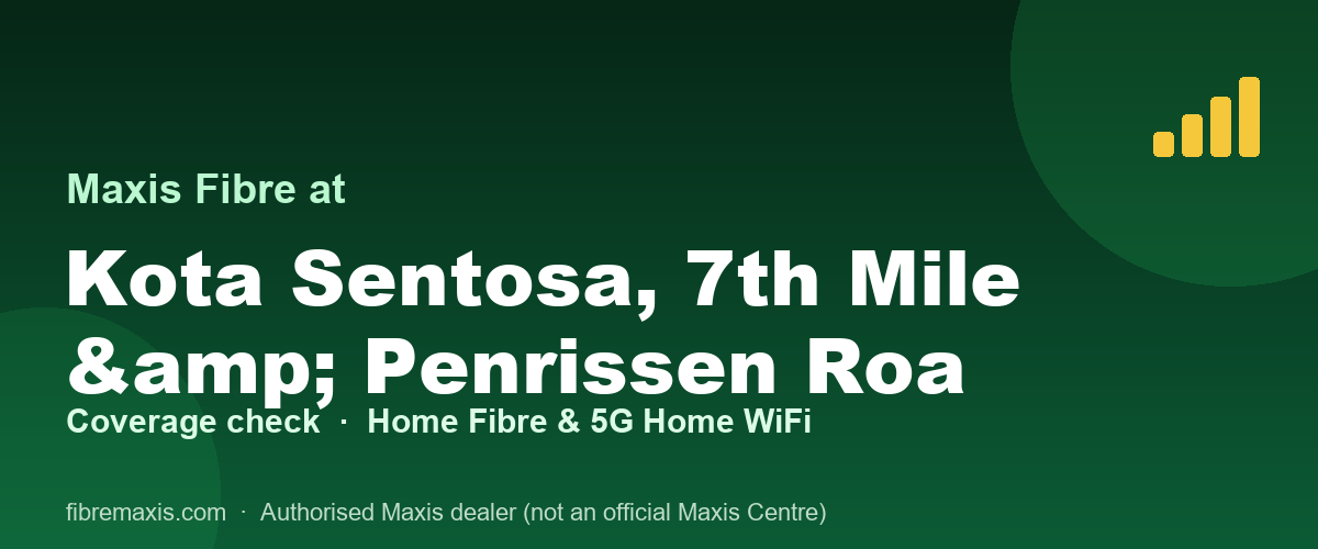 Maxis Fibre coverage at Kota Sentosa, 7th Mile & Penrissen Roa
