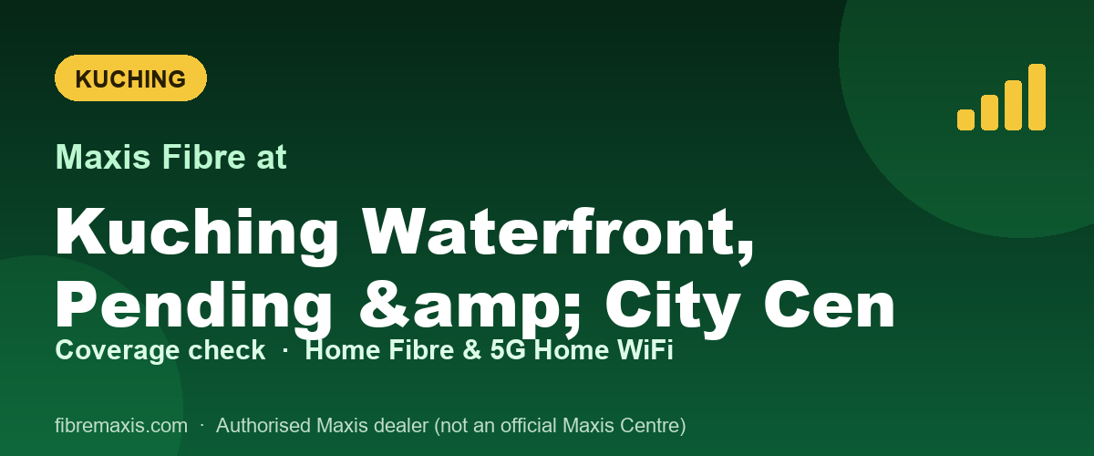 Maxis Fibre coverage at Kuching Waterfront, Pending & City Cen, Kuching