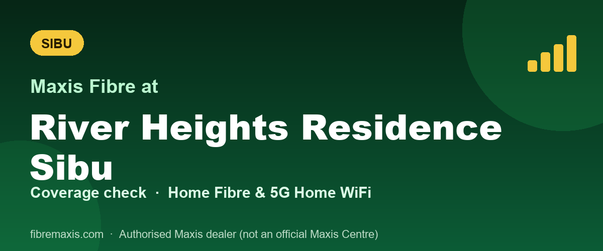 Maxis Fibre coverage at River Heights Residence Sibu, Sibu