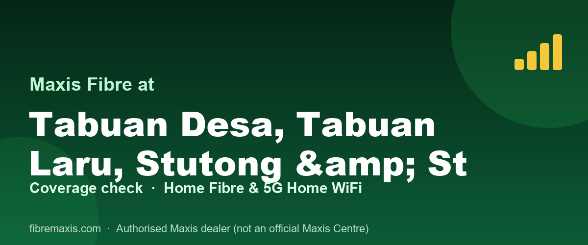 Maxis Fibre coverage at Tabuan Desa, Tabuan Laru, Stutong & St