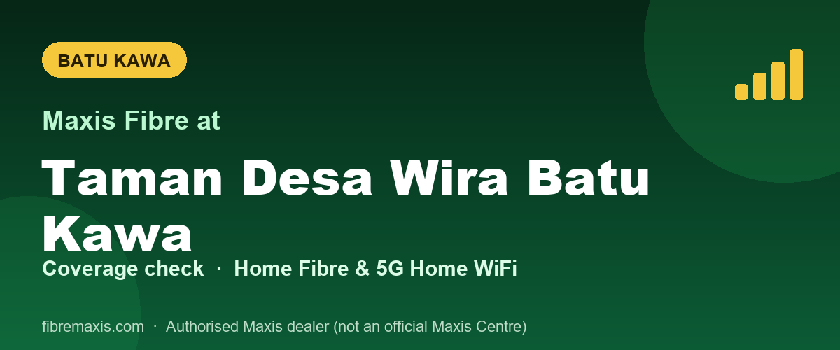 Maxis Fibre coverage at Taman Desa Wira Batu Kawa, Batu Kawa