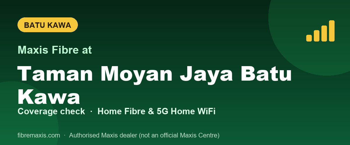 Maxis Fibre coverage at Taman Moyan Jaya Batu Kawa, Batu Kawa
